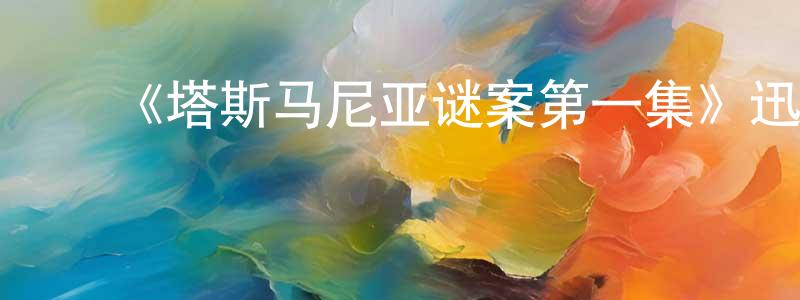 蔡志评发布《塔斯马尼亚谜案第一集》迅雷下载/在线观看-犯罪历史-美剧天堂